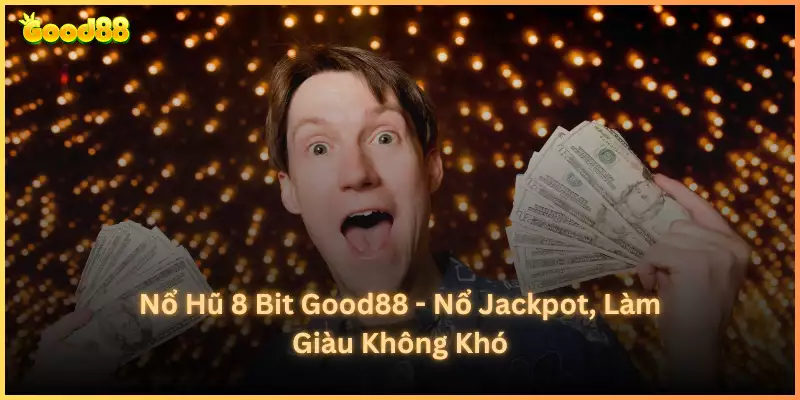 Nổ Hũ 8 Bit Good88 - Nổ Jackpot, Làm Giàu Không Khó