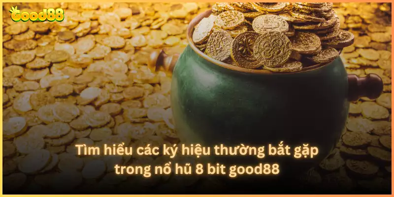 Tìm hiểu các ký hiệu thường bắt gặp trong nổ hũ 8 bit good88