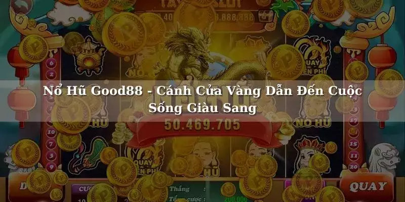 Nổ Hũ 52 GOOD88 - Giải Trí Đổi Đời Với Jackpot Hàng Tỷ Đồng